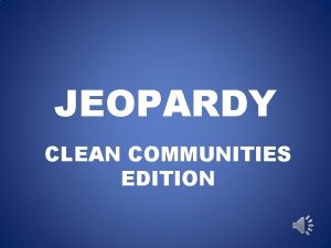 JEOPARDY CLEAN COMMUNITIES EDITION Grant Guidelines Talkin Trash