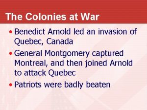 The Colonies at War Benedict Arnold led an