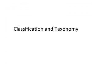 Classification and Taxonomy Taxonomy The science of naming