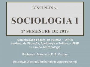 DISCIPLINA SOCIOLOGIA I 1 SEMESTRE DE 2019 Universidade