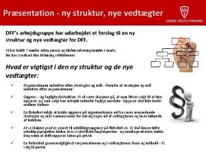 Prsentation ny struktur nye vedtgter DFFs arbejdsgruppe har