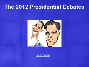 The 2012 Presidential Debates Link to Debate Declarative