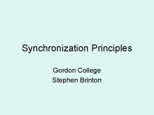Synchronization Principles Gordon College Stephen Brinton The Problem