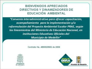 BIENVENIDOS APRECIADOS DIRECTIVOS Y DINAMIZADORES DE EDUCACIN AMBIENTAL