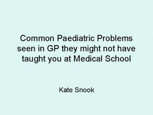 Common Paediatric Problems seen in GP they might