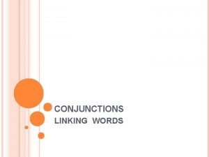 CONJUNCTIONS LINKING WORDS CONJUNCTIONS Ligam oraes palavras ou