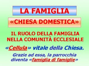 LA FAMIGLIA CHIESA DOMESTICA IL RUOLO DELLA FAMIGLIA