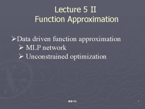 Lecture 5 II Function Approximation Data driven function