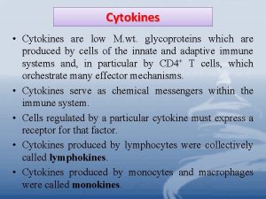 Cytokines Cytokines are low M wt glycoproteins which