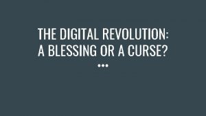 THE DIGITAL REVOLUTION A BLESSING OR A CURSE