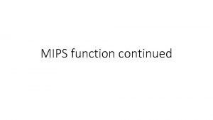 MIPS function continued Recursive functions So far we