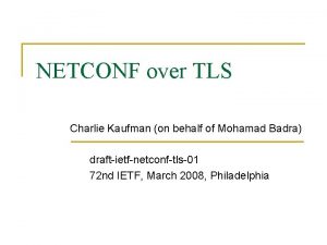 NETCONF over TLS Charlie Kaufman on behalf of