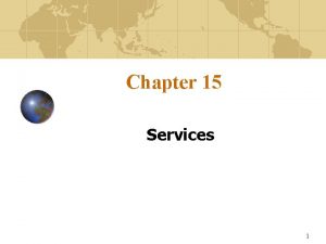 Chapter 15 Services 1 Learning Objectives Examine the