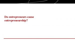 Do entrepreneurs cause entrepreneurship ENTREPRENEURship Market opportunities technology