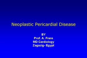 Neoplastic Pericardial Disease BY Prof A Frere MD