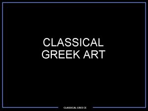 CLASSICAL GREEK ART CLASSICAL GREECE Early Classical Period