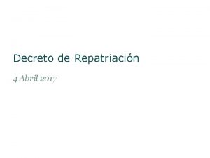 Decreto de Repatriacin 4 Abril 2017 Caractersticas Esquema