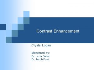 Contrast Enhancement Crystal Logan Mentored by Dr Lucia