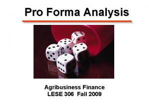 Pro Forma Analysis Agribusiness Finance LESE 306 Fall