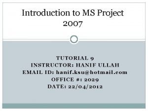 Introduction to MS Project 2007 TUTORIAL 9 INSTRUCTOR