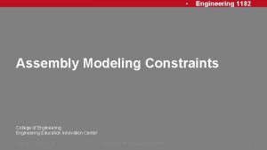 Engineering 1182 Assembly Modeling Constraints College of Engineering