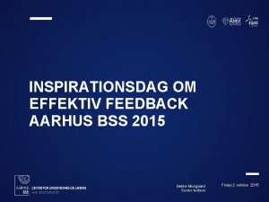 INSPIRATIONSDAG OM EFFEKTIV FEEDBACK AARHUS BSS 2015 Bente