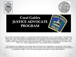 Coral Gables JUSTICE ADVOCATE PROGRAM The Justice Advocate