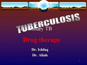 Pulmonary TB Drug therapy Dr Ishfaq Dr Aliah