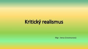 Kritick realismus Mgr Irena Grosmanov Hlavn znaky 2