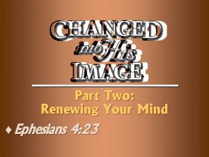 Part Two Renewing Your Mind Ephesians 4 23