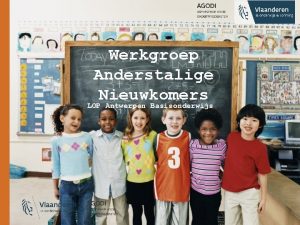 Werkgroep Anderstalige Nieuwkomers LOP Antwerpen Basisonderwijs Waarom de