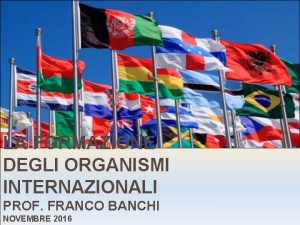 LA FORMAZIONE DEGLI ORGANISMI INTERNAZIONALI PROF FRANCO BANCHI