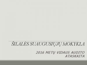 ILALS SUAUGUSIJ MOKYKLA 2016 MET VIDAUS AUDITO ATASKAITA