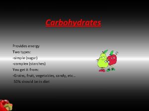 Carbohydrates Provides energy Two types simple sugar complex