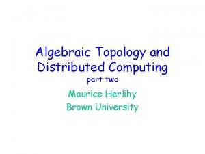 Algebraic Topology and Distributed Computing part two Maurice
