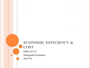 ECONOMIC EFFICIENCY COST IMBA NCCU Managerial Economics Jack