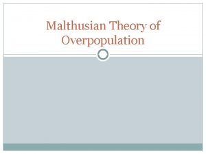 Malthusian Theory of Overpopulation Thomas Malthus English economist