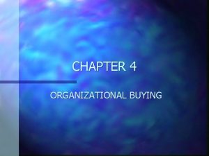 CHAPTER 4 ORGANIZATIONAL BUYING Model of Industrial Buying