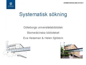 BIOMEDICINSKA BIBLIOTEKET Systematisk skning Gteborgs universitetsbibliotek Biomedicinska biblioteket