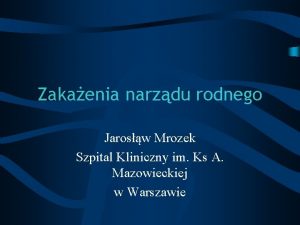 Zakaenia narzdu rodnego Jarosw Mrozek Szpital Kliniczny im