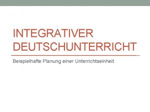 INTEGRATIVER DEUTSCHUNTERRICHT Beispielhafte Planung einer Unterrichtseinheit Hausaufgabe Anfertigung