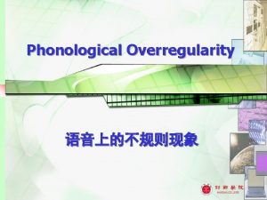 Phonological Overregularity 1 Phonological Overregularity q Phonological overregularity