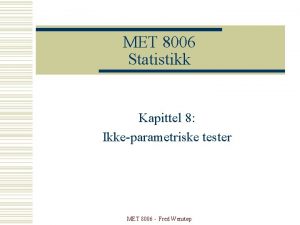MET 8006 Statistikk Kapittel 8 Ikkeparametriske tester MET