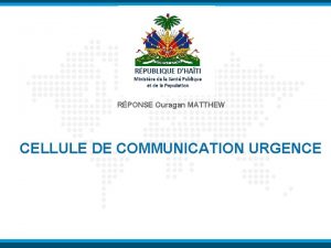 RPONSE Ouragan MATTHEW CELLULE DE COMMUNICATION URGENCE Le