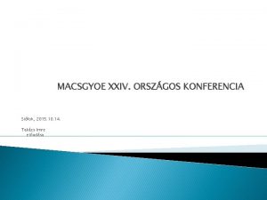 MACSGYOE XXIV ORSZGOS KONFERENCIA Sifok 2015 10 14