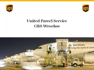 United Parcel Service GBS Wrocaw Proprietary and Confidential