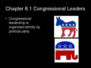 Chapter 6 1 Congressional Leaders Congressional leadership is