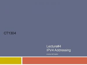 CT 1304 Lecture4 IPV 4 Addressing Asma Al