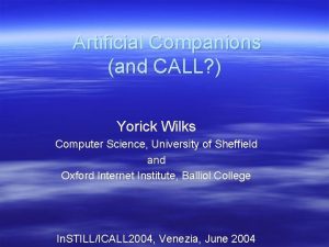 Artificial Companions and CALL Yorick Wilks Computer Science