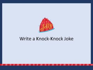 Write a KnockKnock Joke Knock jokes have been
